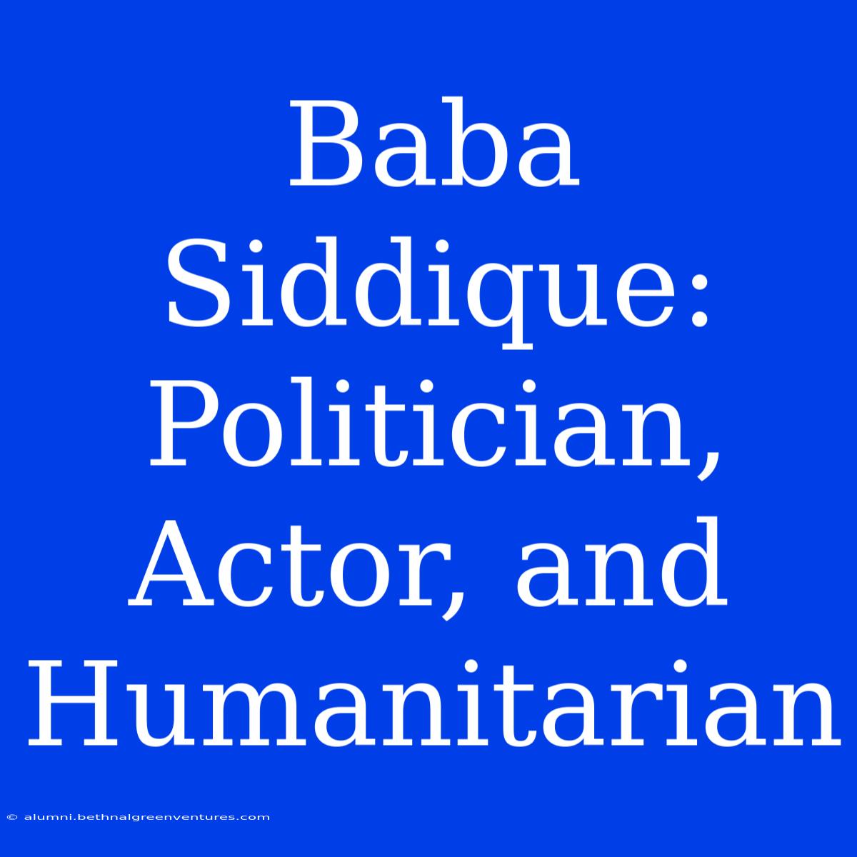 Baba Siddique: Politician, Actor, And Humanitarian