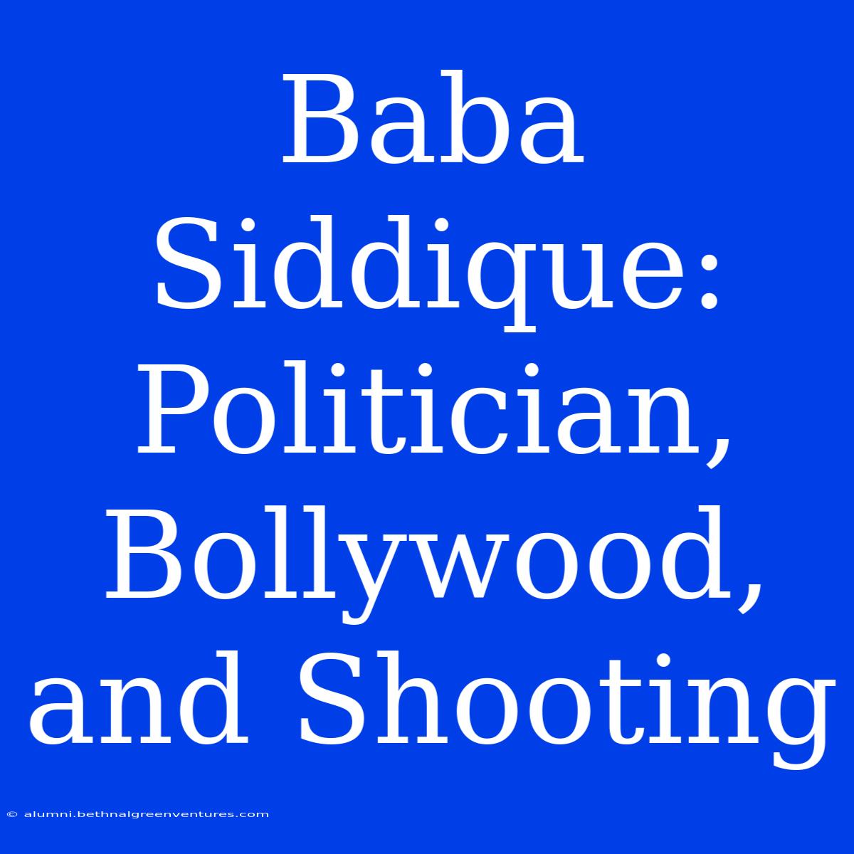 Baba Siddique: Politician, Bollywood, And Shooting