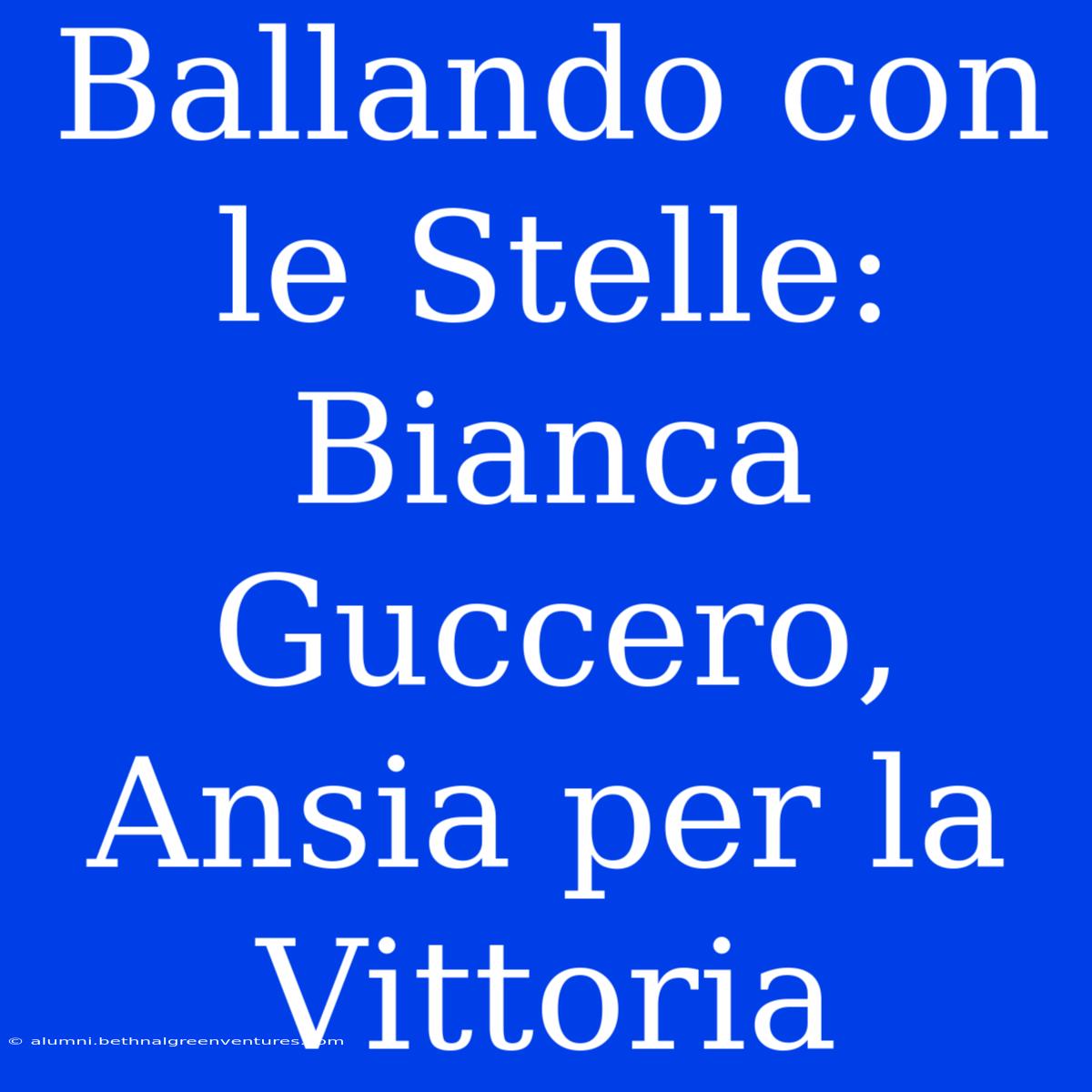 Ballando Con Le Stelle: Bianca Guccero, Ansia Per La Vittoria