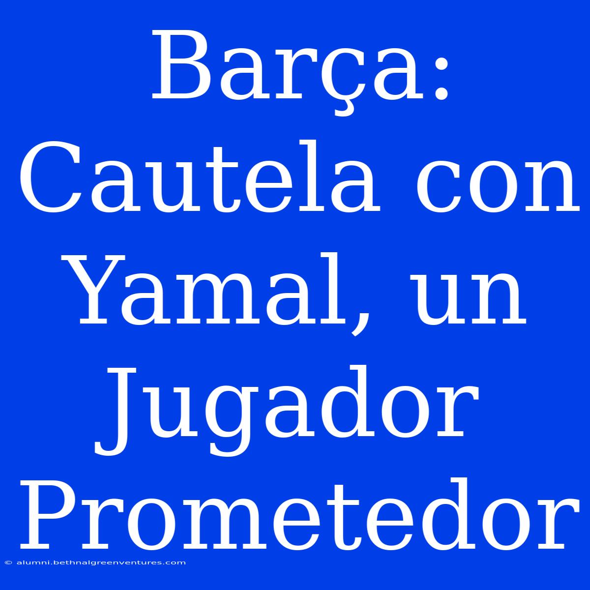 Barça: Cautela Con Yamal, Un Jugador Prometedor