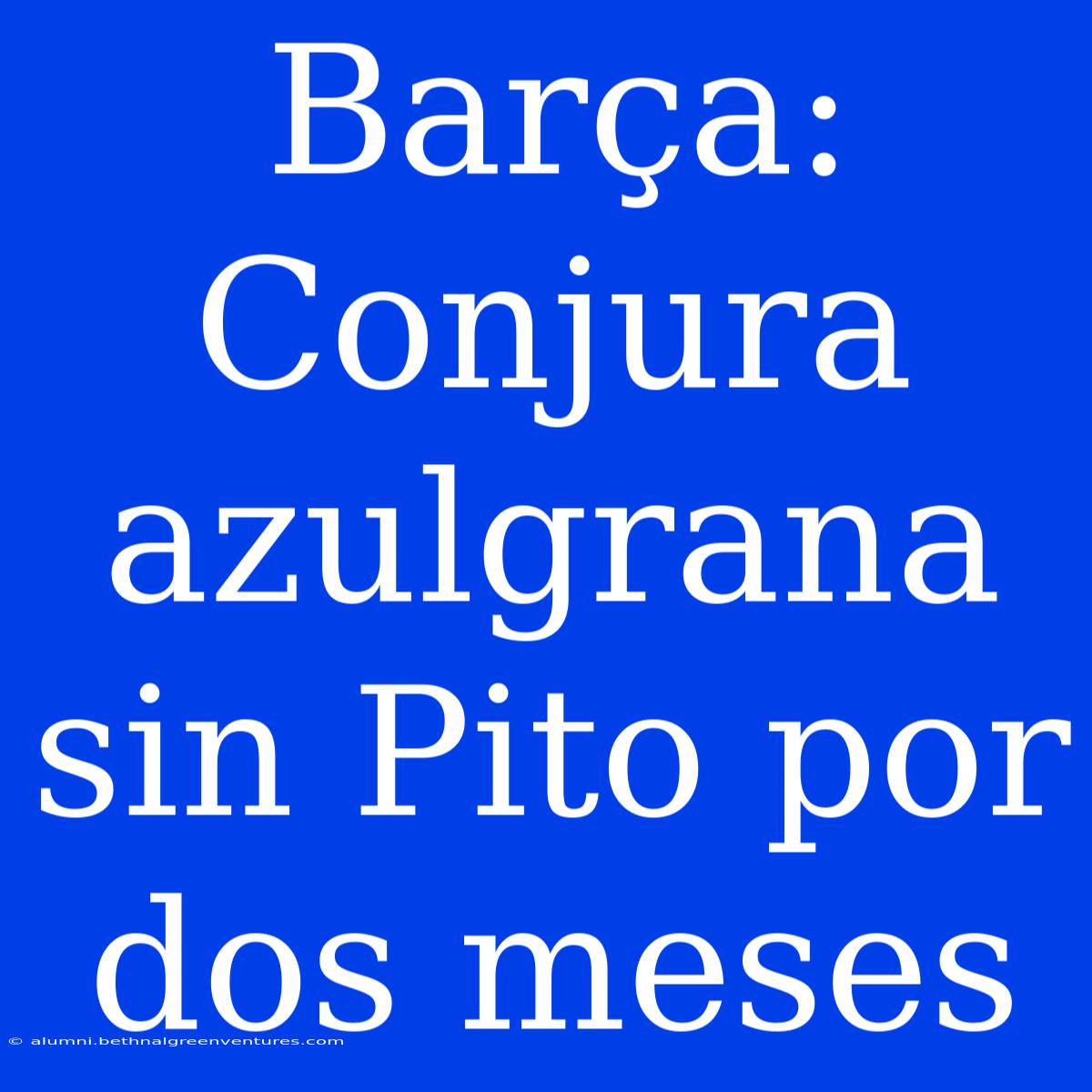 Barça: Conjura Azulgrana Sin Pito Por Dos Meses