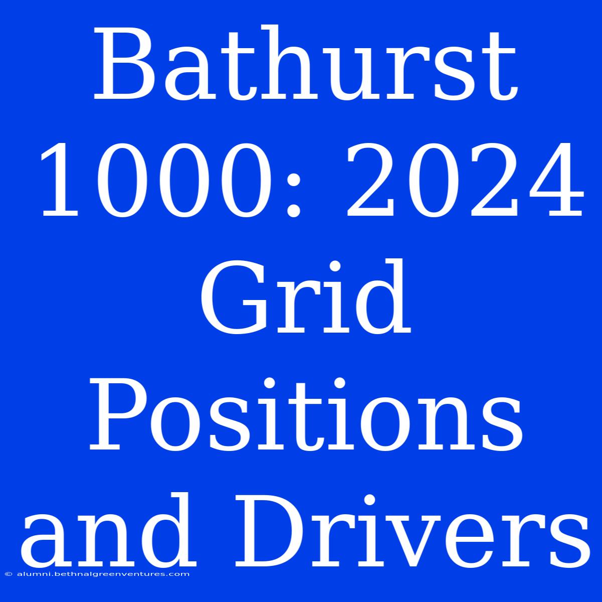 Bathurst 1000 2024 Grid Positions And Drivers