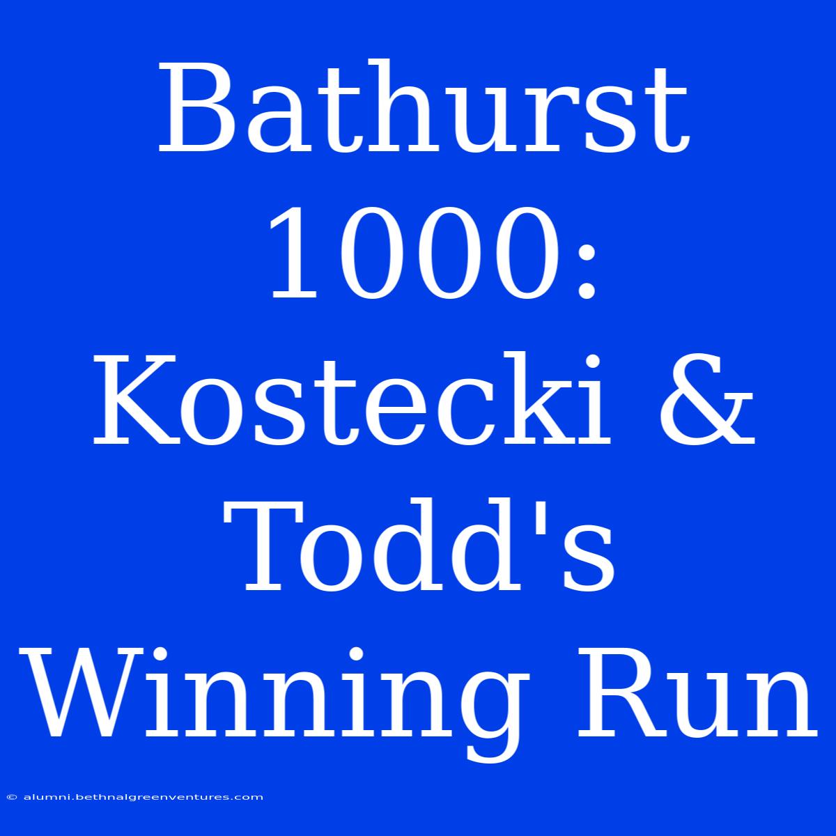 Bathurst 1000: Kostecki & Todd's Winning Run