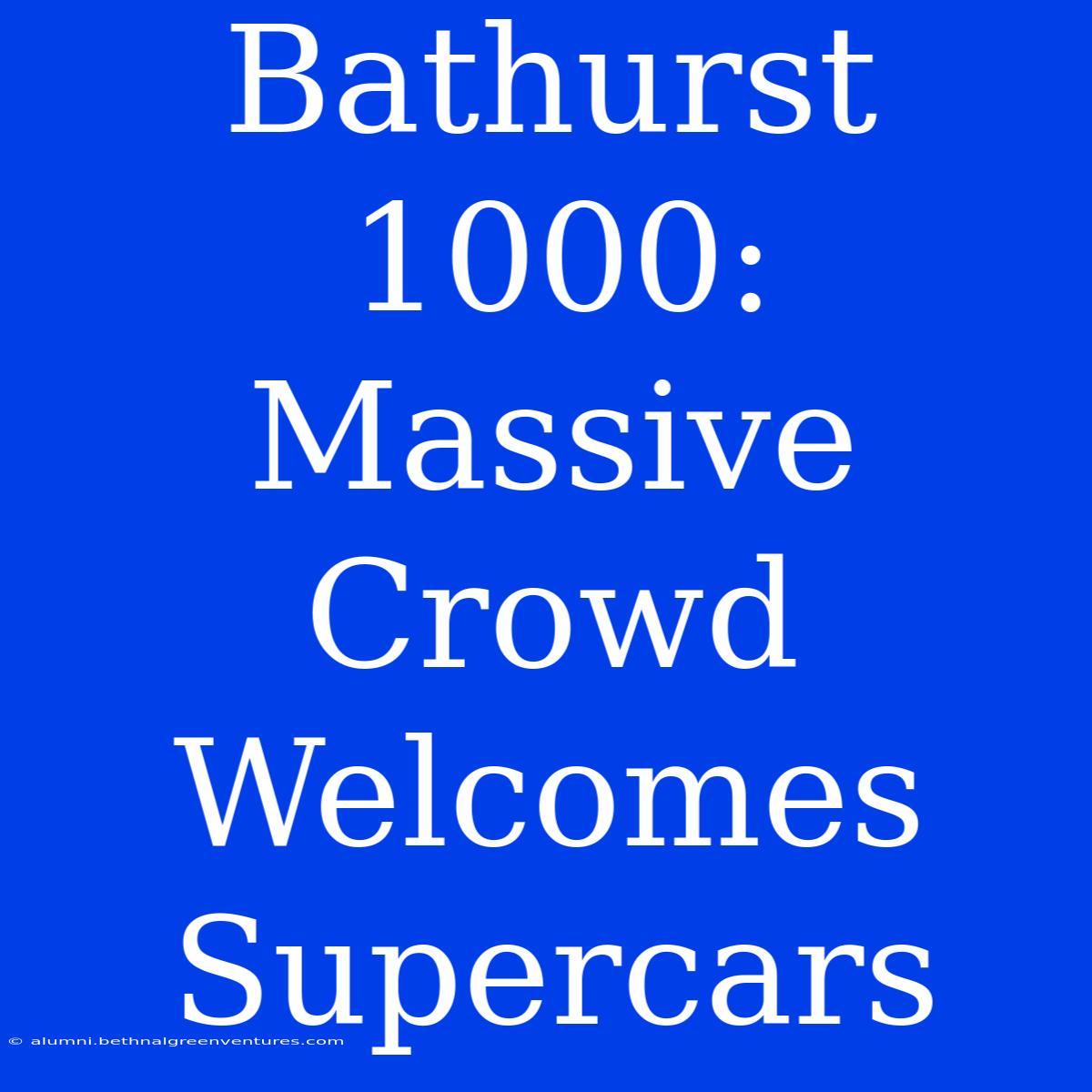 Bathurst 1000: Massive Crowd Welcomes Supercars