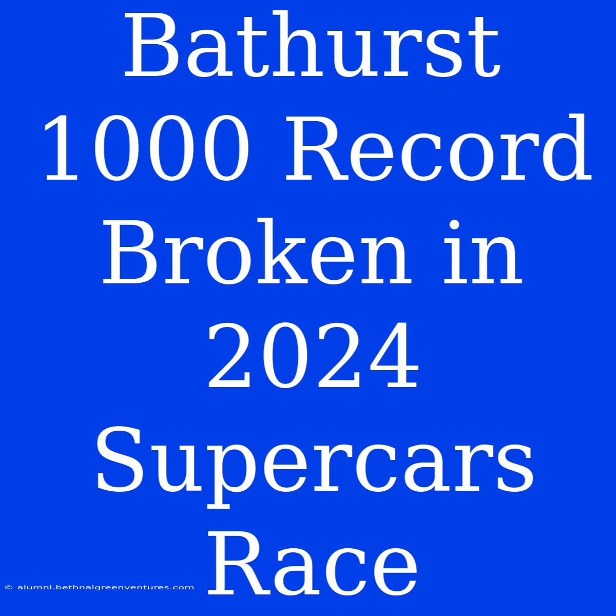 Bathurst 1000 Record Broken In 2024 Supercars Race