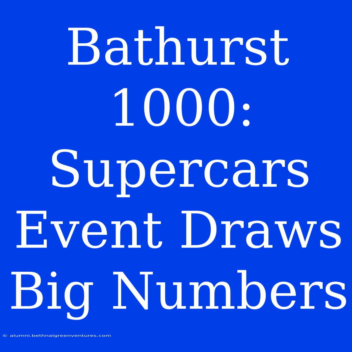 Bathurst 1000: Supercars Event Draws Big Numbers