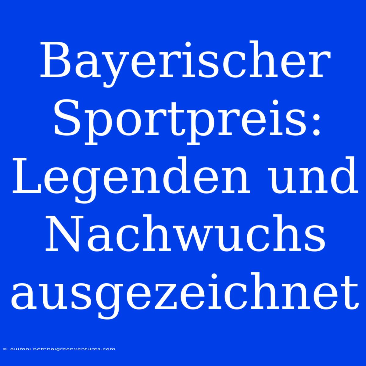 Bayerischer Sportpreis: Legenden Und Nachwuchs Ausgezeichnet