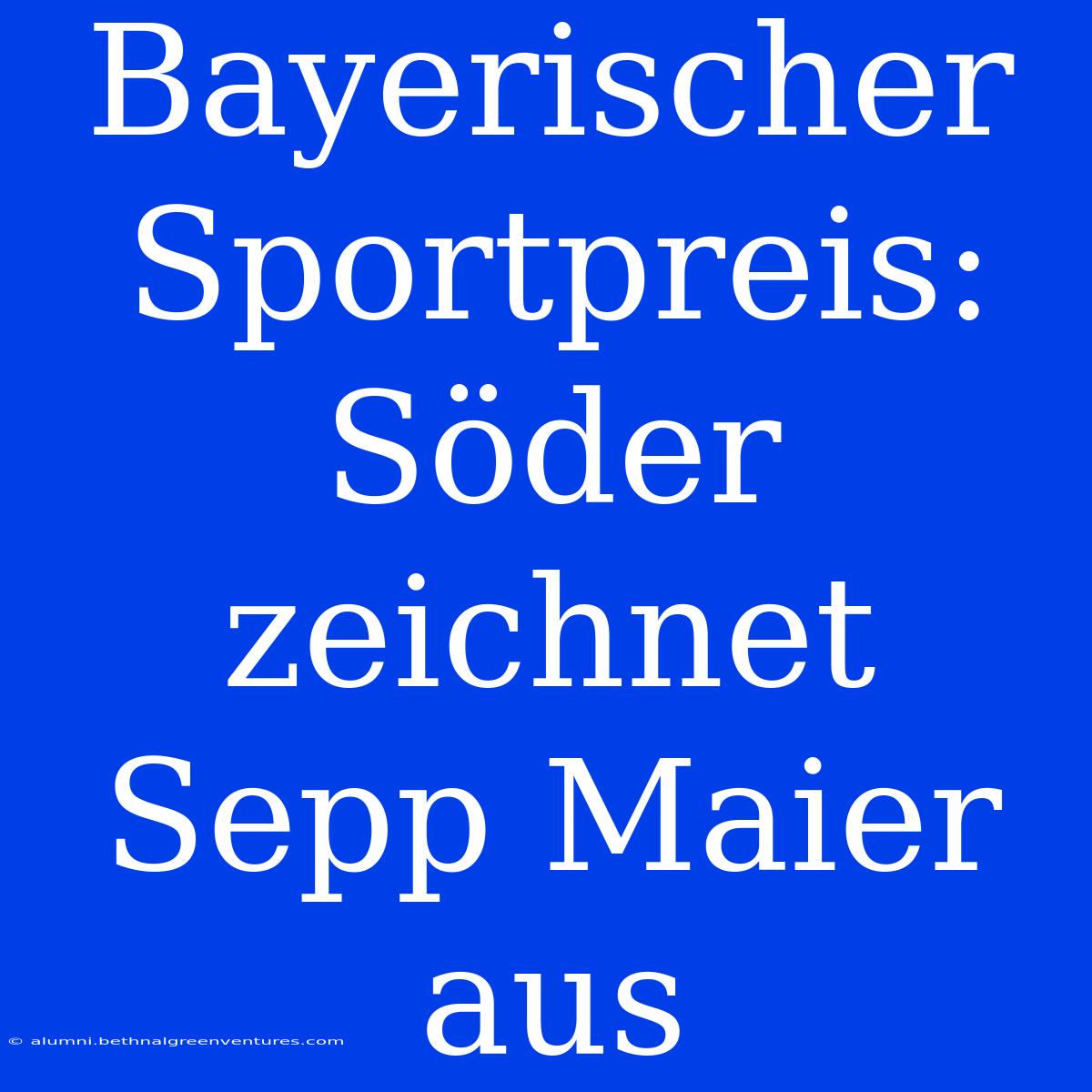 Bayerischer Sportpreis: Söder Zeichnet Sepp Maier Aus