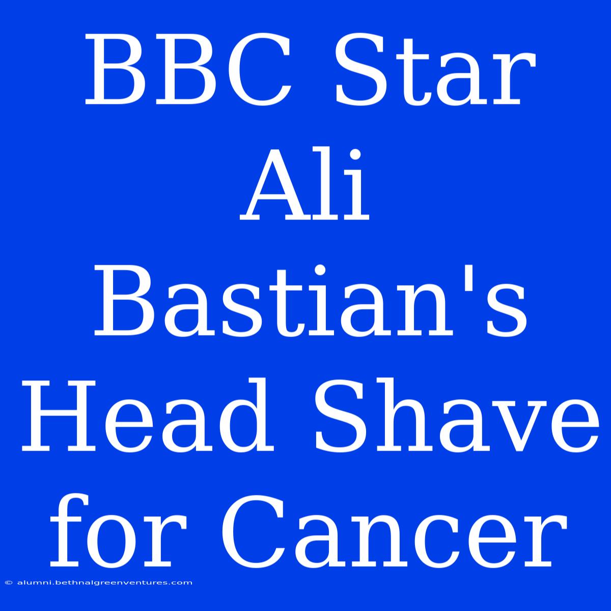 BBC Star Ali Bastian's Head Shave For Cancer