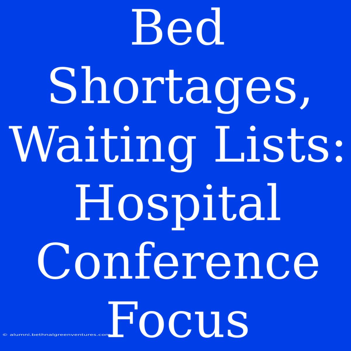 Bed Shortages, Waiting Lists: Hospital Conference Focus