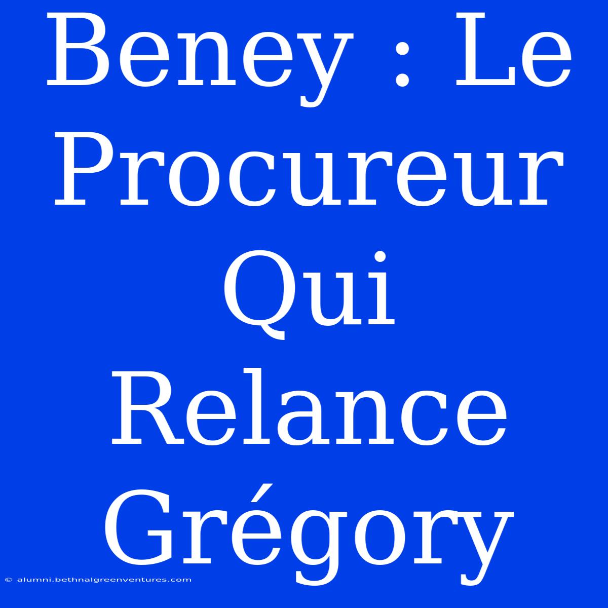 Beney : Le Procureur Qui Relance Grégory