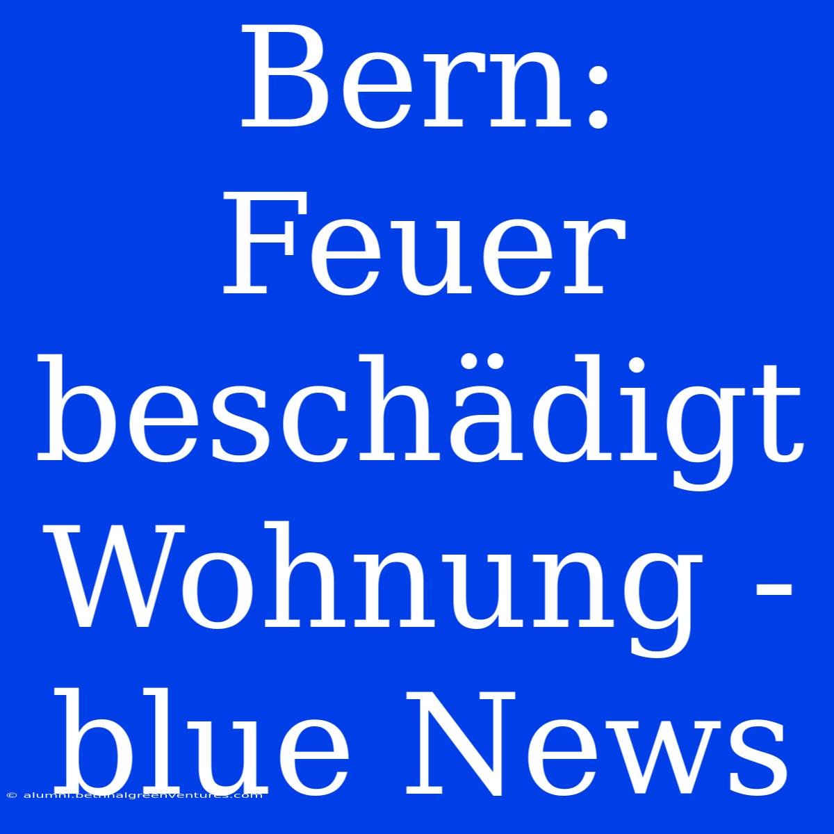 Bern: Feuer Beschädigt Wohnung - Blue News 