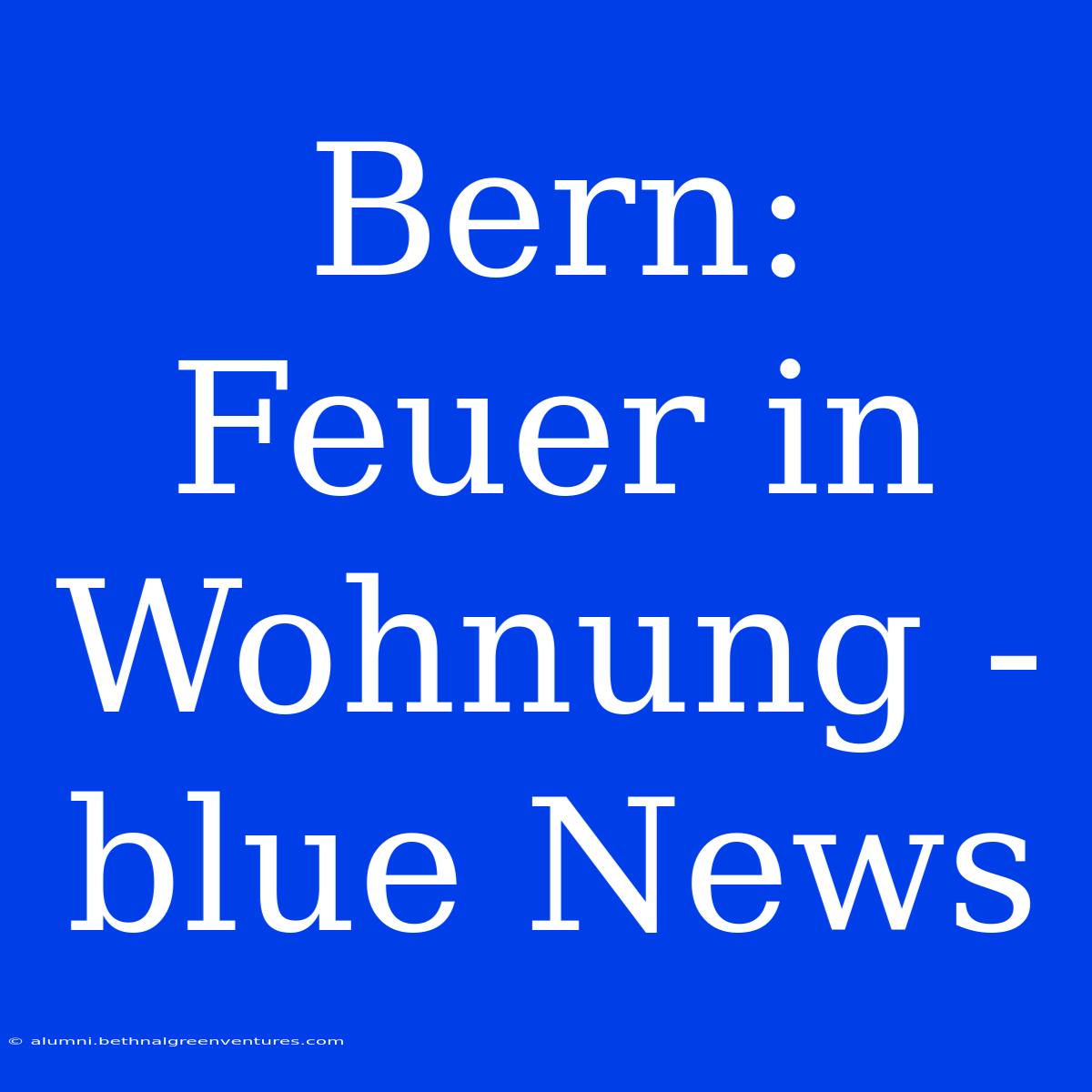 Bern: Feuer In Wohnung - Blue News