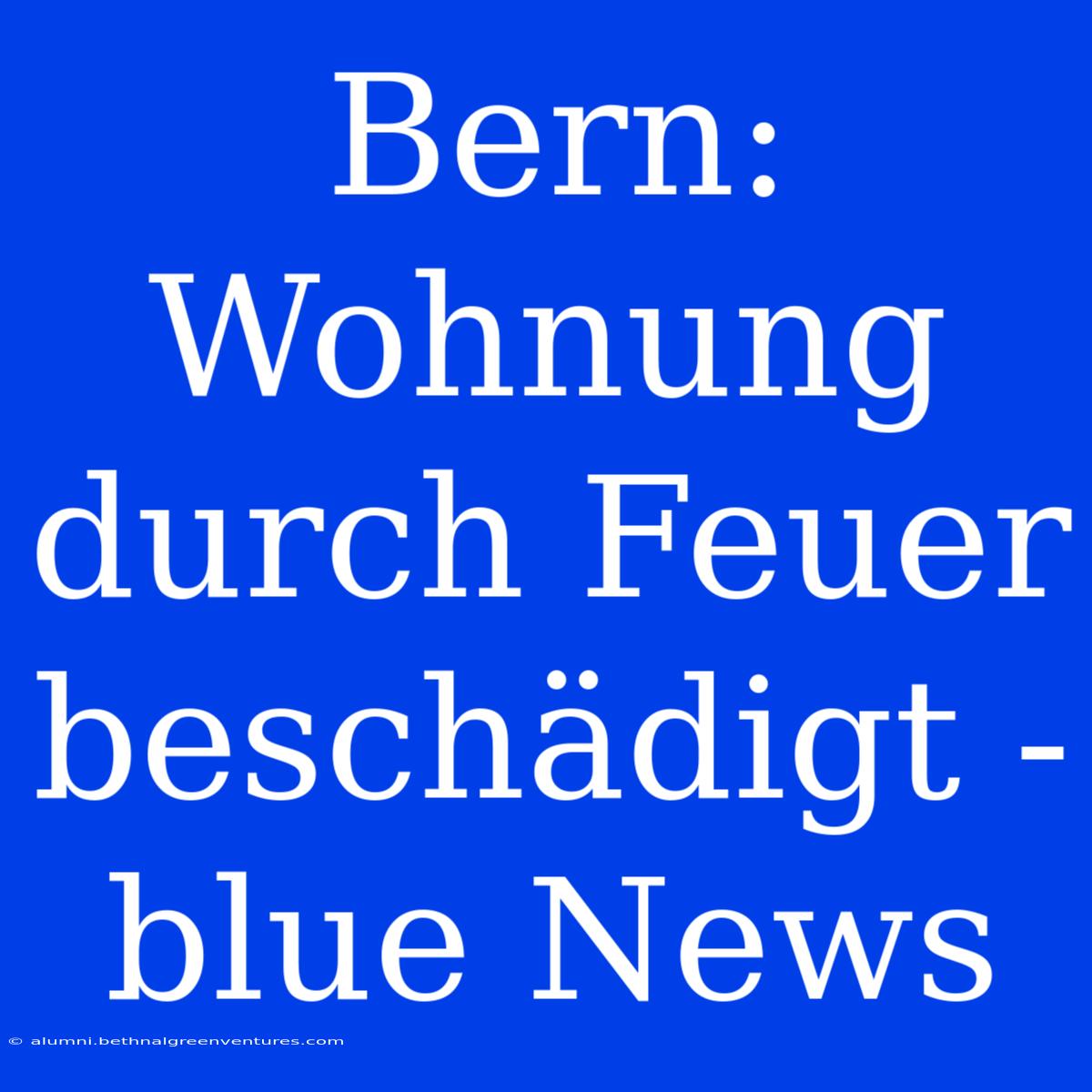 Bern: Wohnung Durch Feuer Beschädigt - Blue News