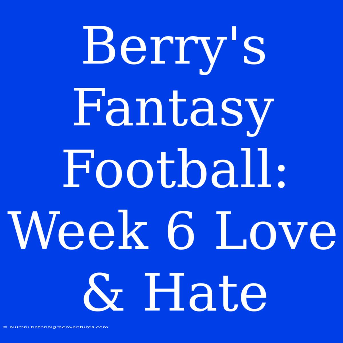 Berry's Fantasy Football: Week 6 Love & Hate