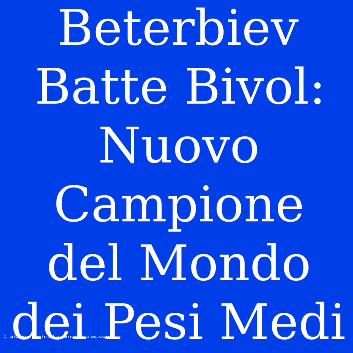 Beterbiev Batte Bivol: Nuovo Campione Del Mondo Dei Pesi Medi