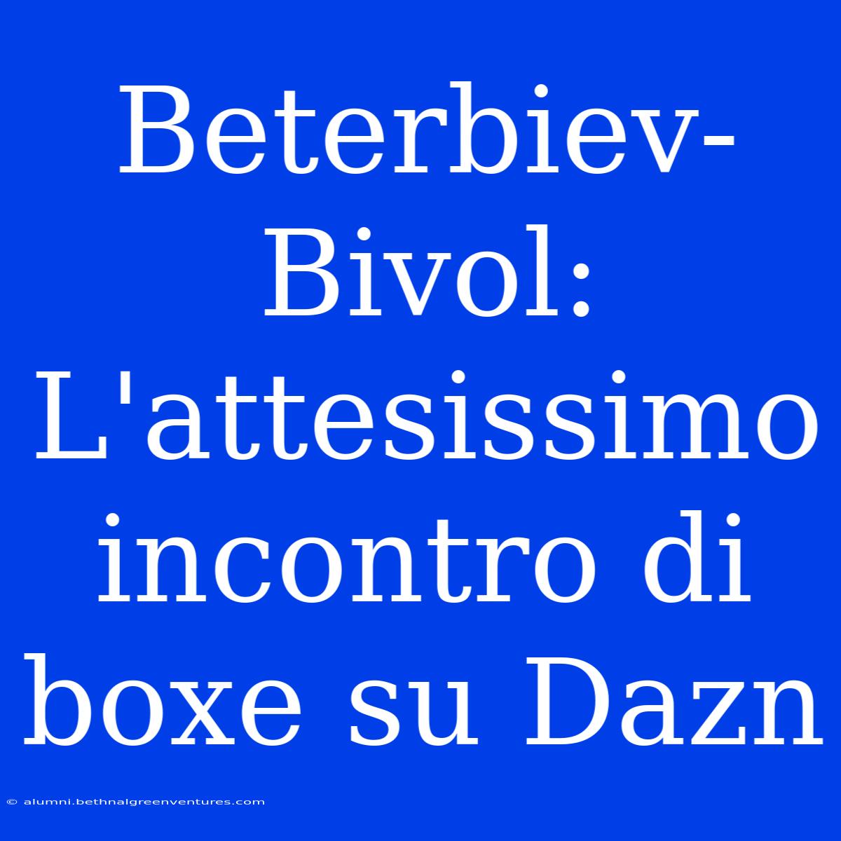 Beterbiev-Bivol: L'attesissimo Incontro Di Boxe Su Dazn