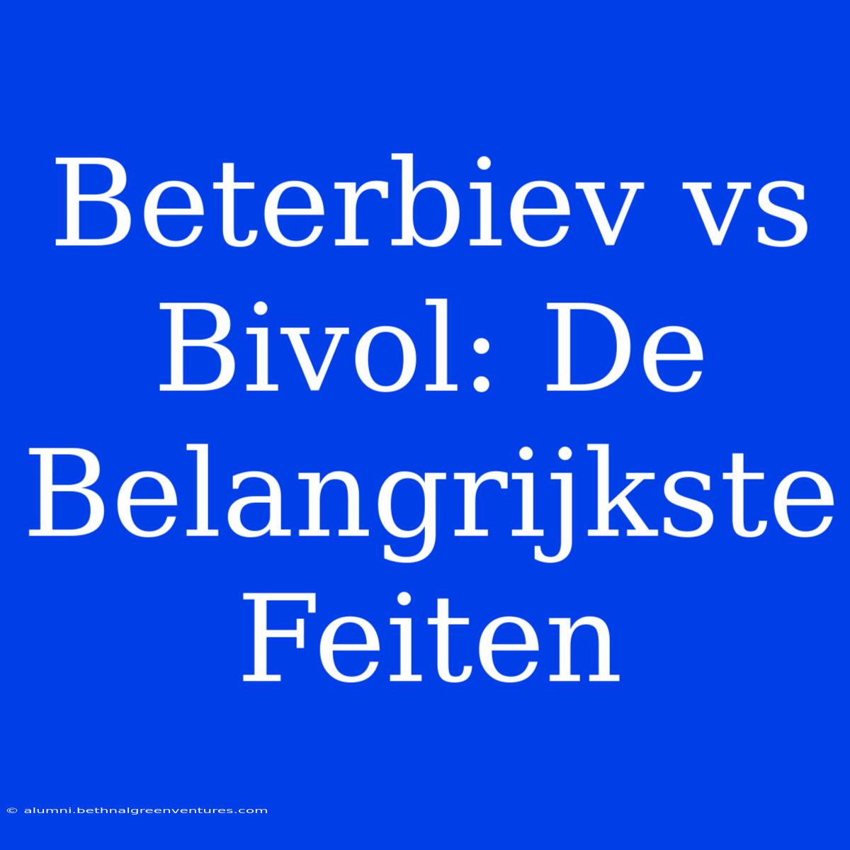 Beterbiev Vs Bivol: De Belangrijkste Feiten