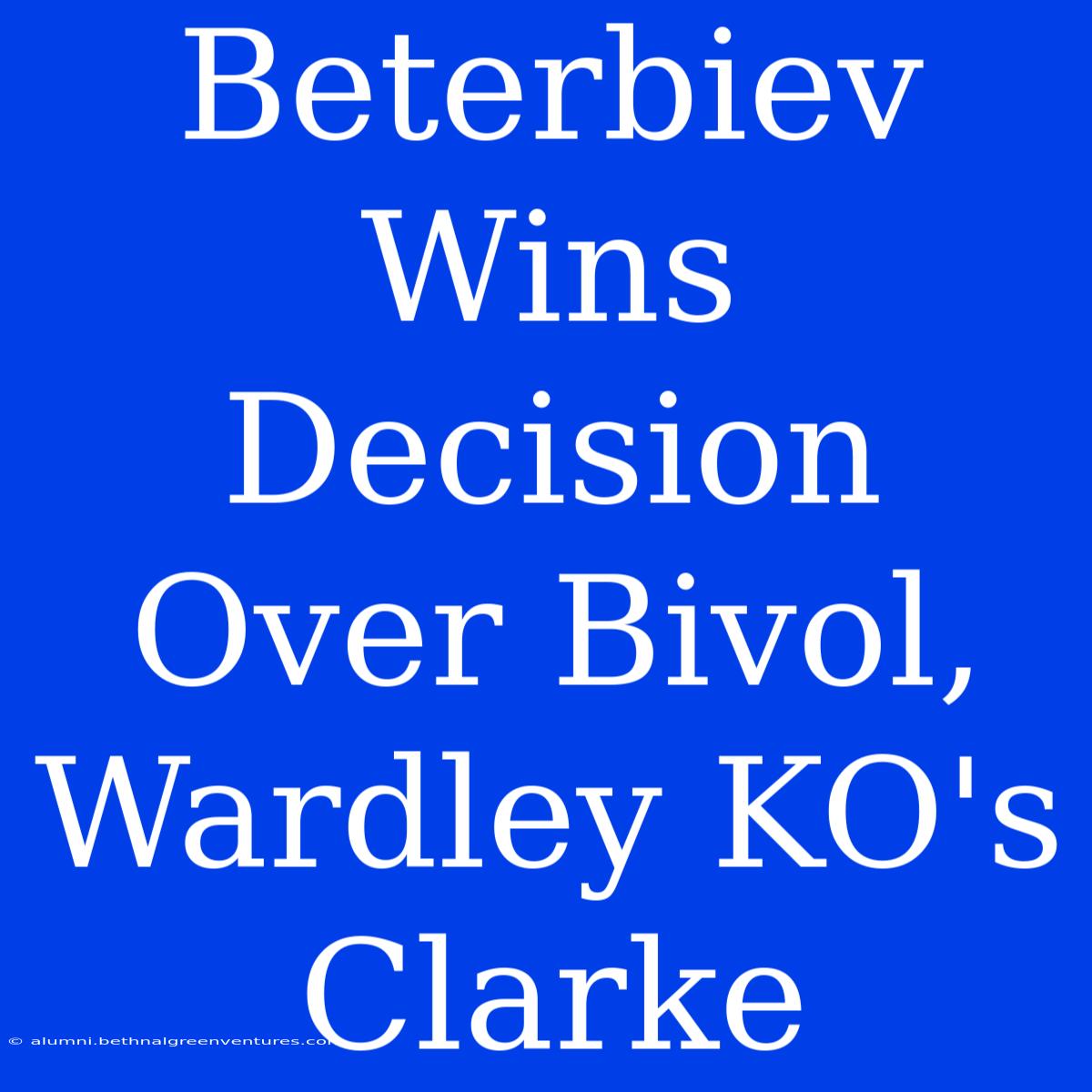 Beterbiev Wins Decision Over Bivol, Wardley KO's Clarke