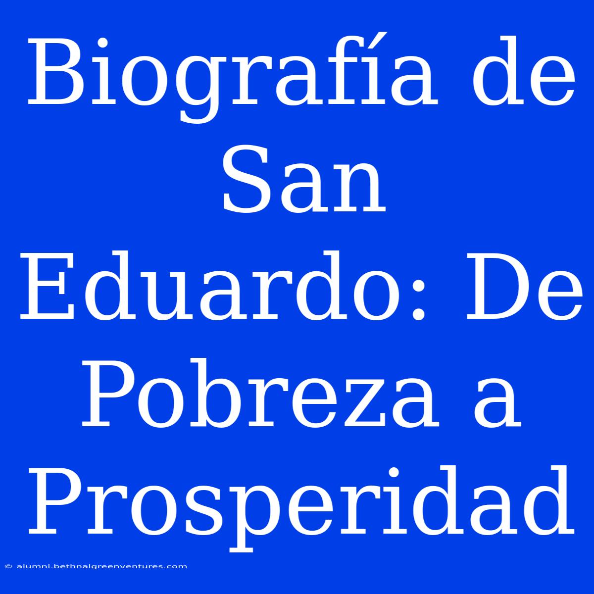 Biografía De San Eduardo: De Pobreza A Prosperidad