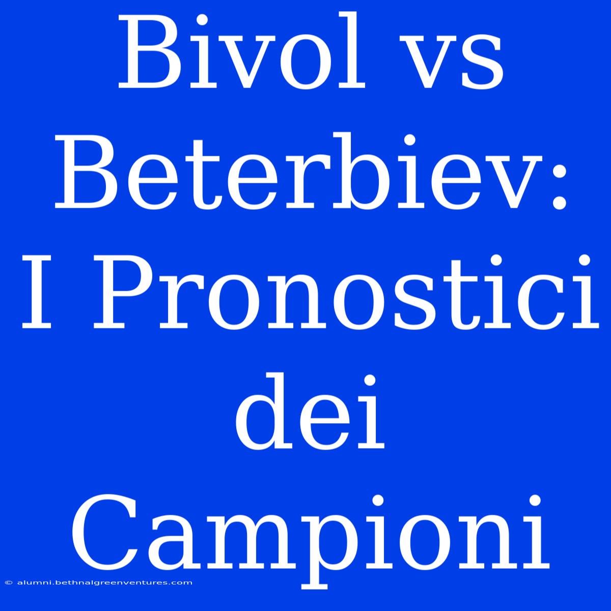 Bivol Vs Beterbiev: I Pronostici Dei Campioni