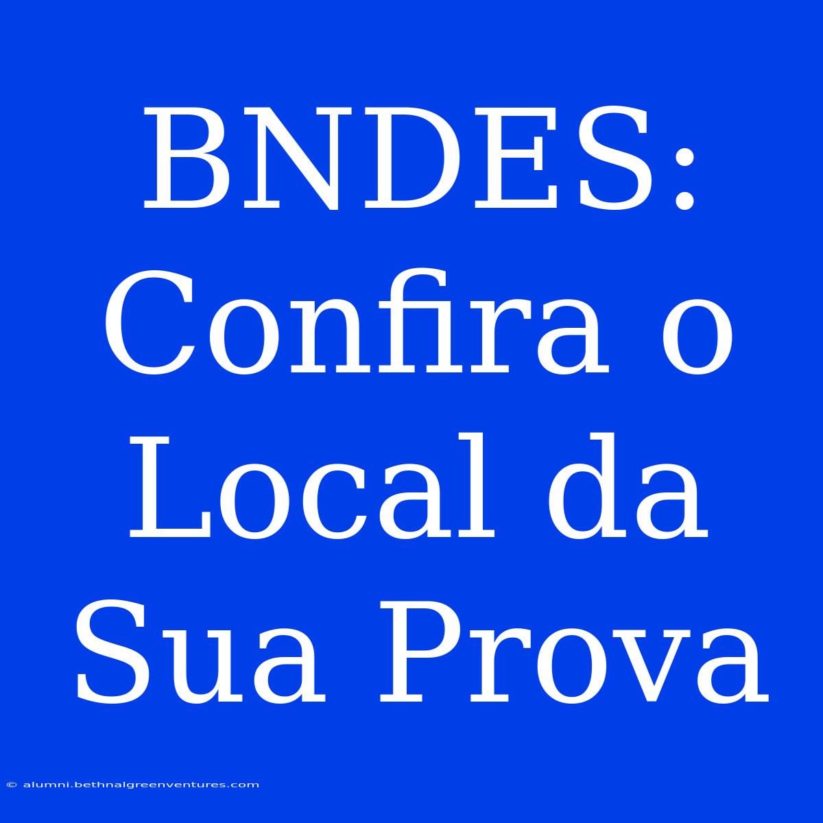 BNDES: Confira O Local Da Sua Prova