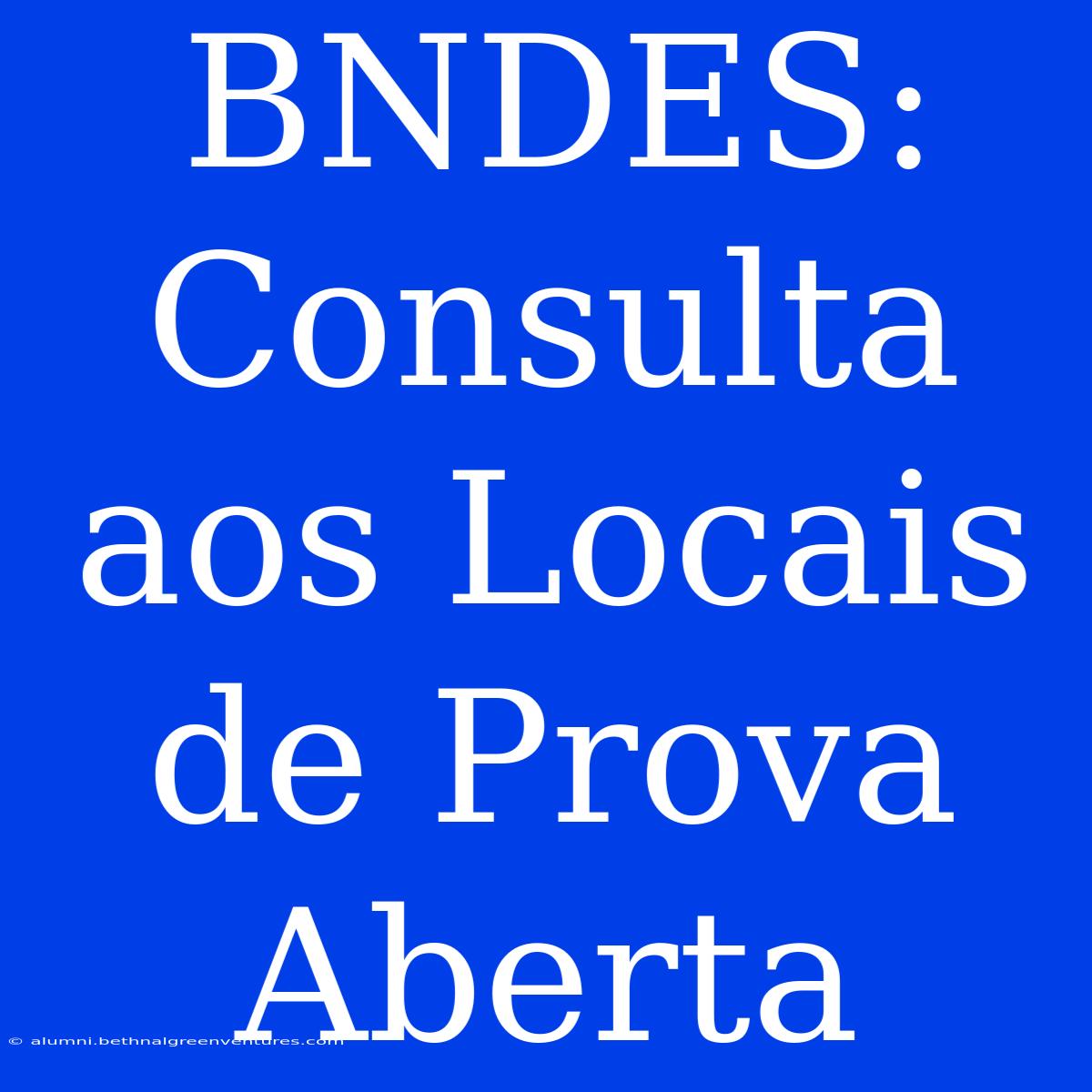 BNDES: Consulta Aos Locais De Prova Aberta