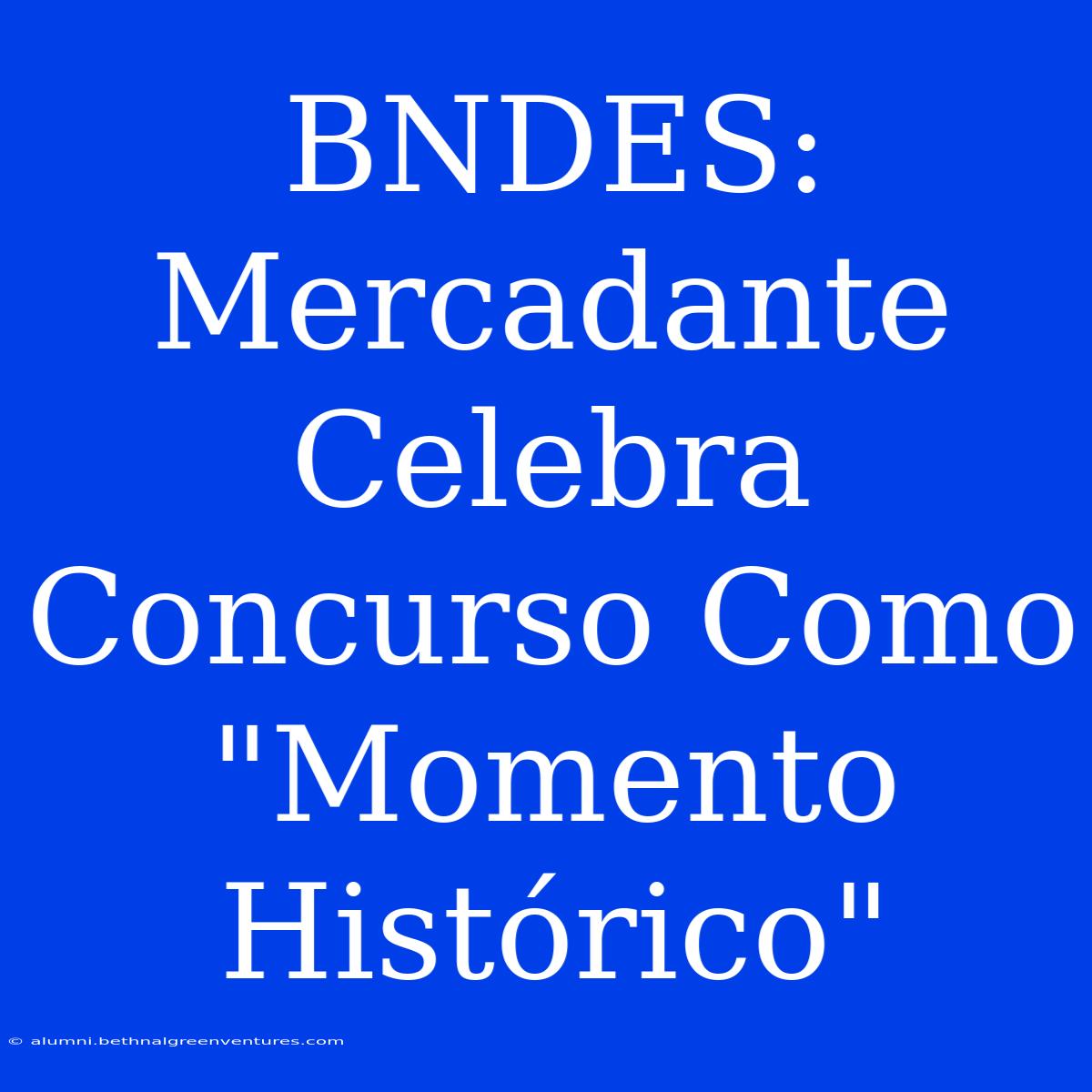 BNDES: Mercadante Celebra Concurso Como 