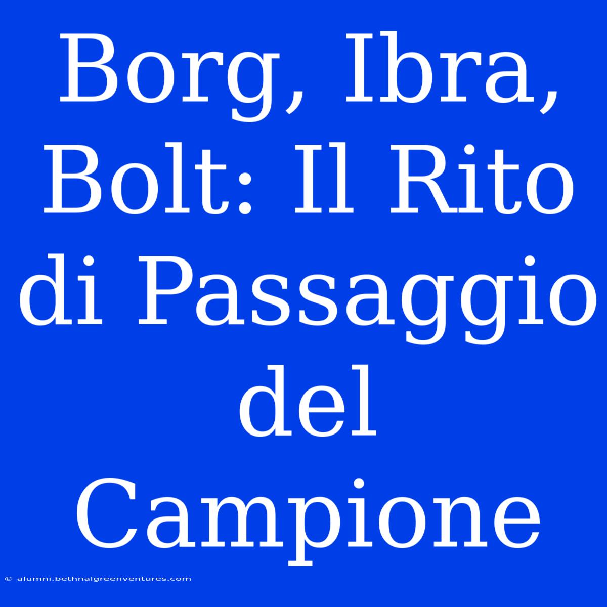 Borg, Ibra, Bolt: Il Rito Di Passaggio Del Campione