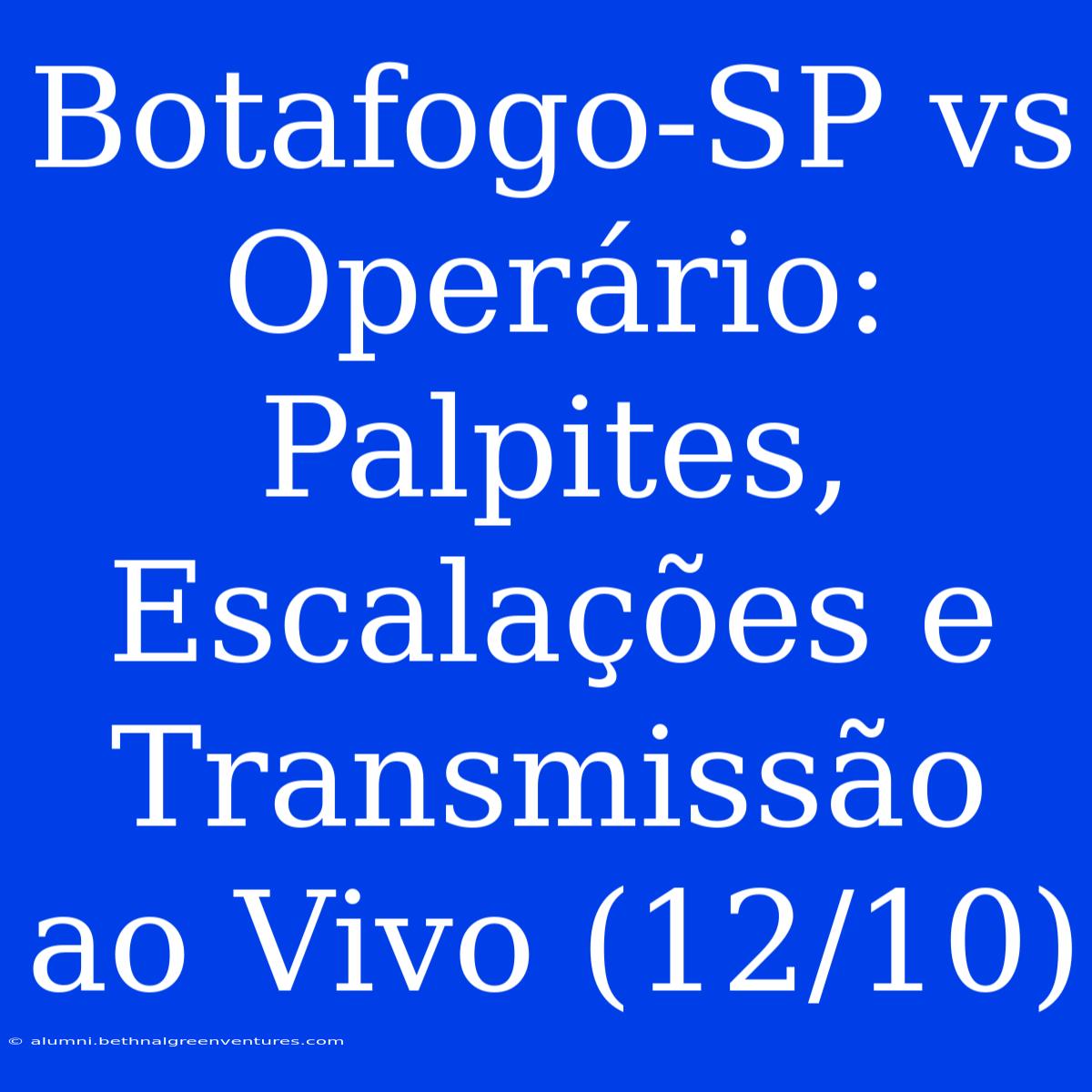 Botafogo-SP Vs Operário: Palpites, Escalações E Transmissão Ao Vivo (12/10)