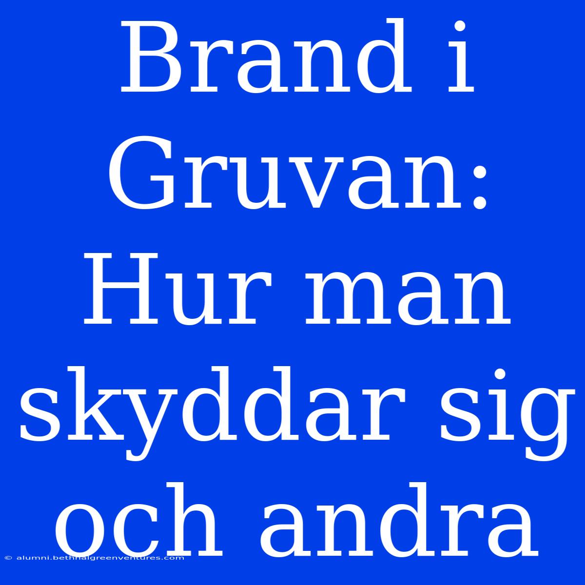 Brand I Gruvan: Hur Man Skyddar Sig Och Andra