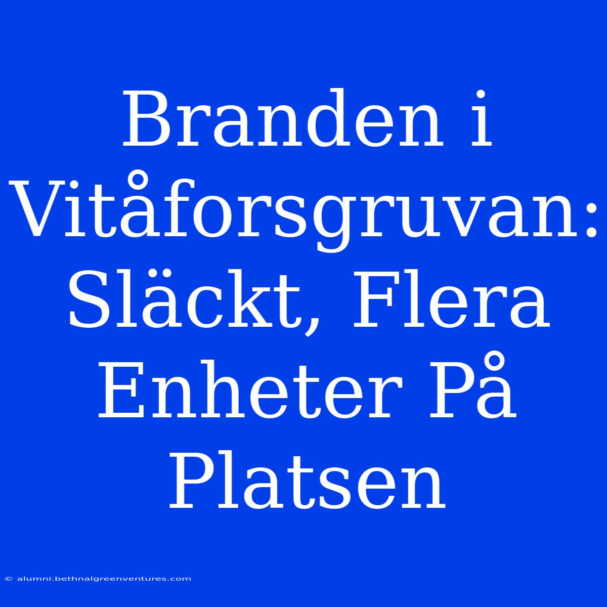 Branden I Vitåforsgruvan: Släckt, Flera Enheter På Platsen 