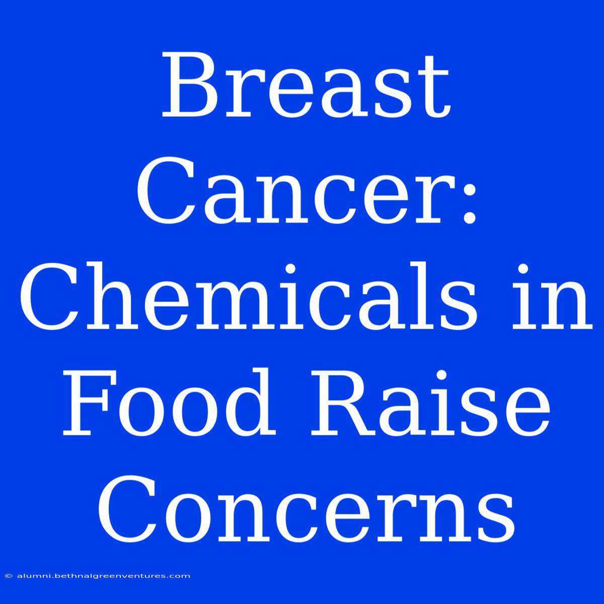 Breast Cancer: Chemicals In Food Raise Concerns