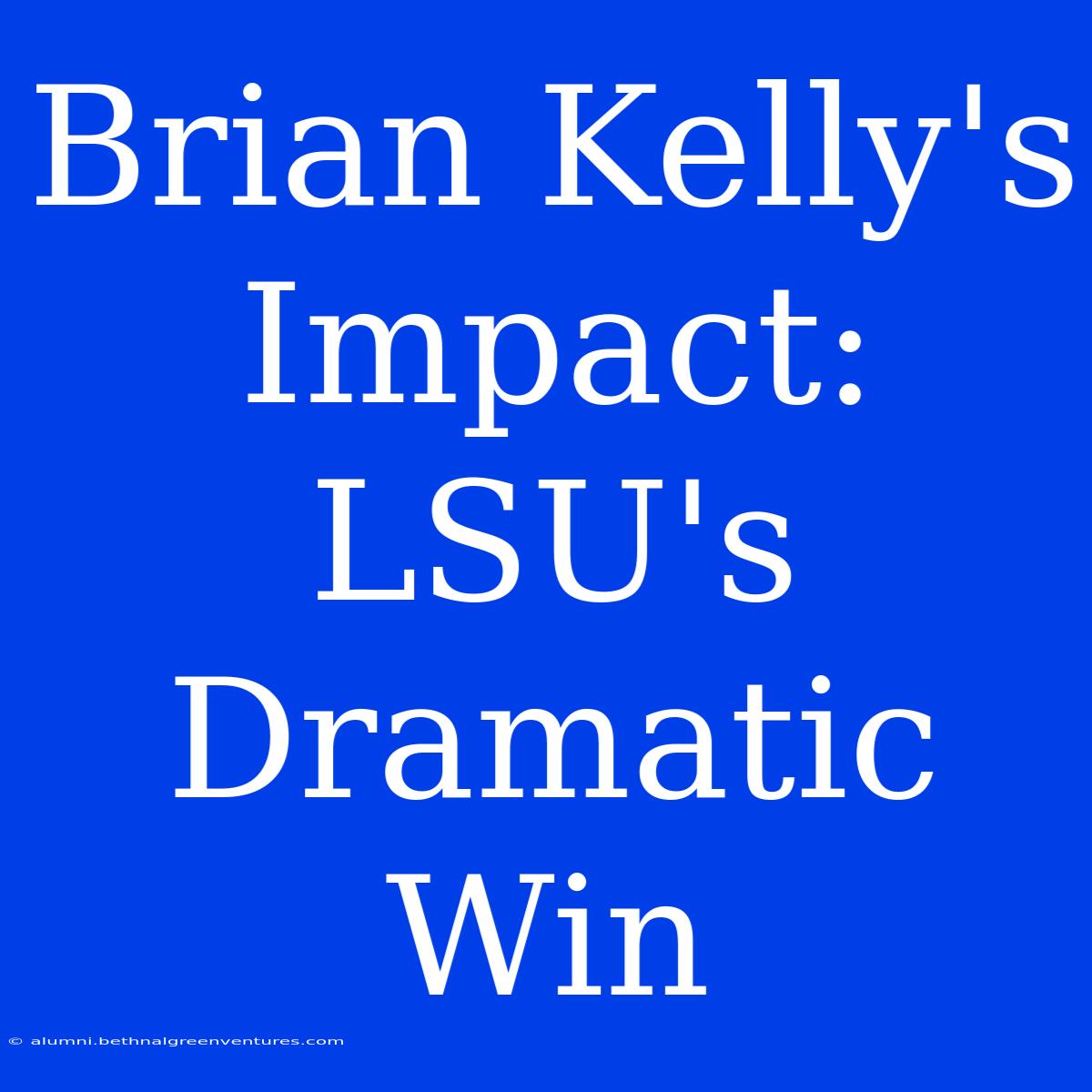 Brian Kelly's Impact: LSU's Dramatic Win