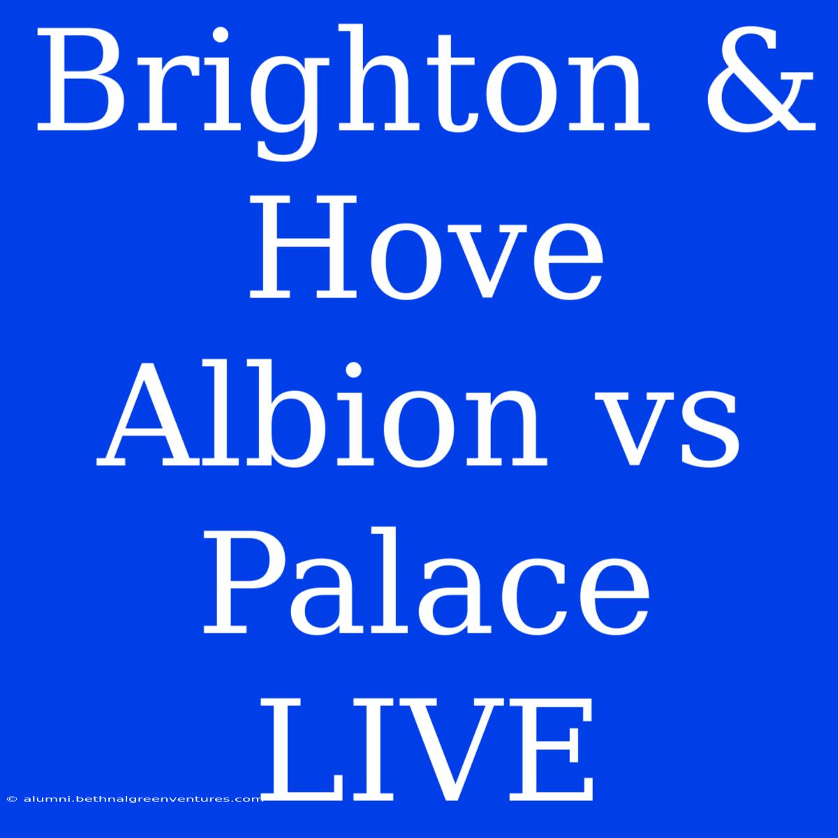 Brighton & Hove Albion Vs Palace LIVE