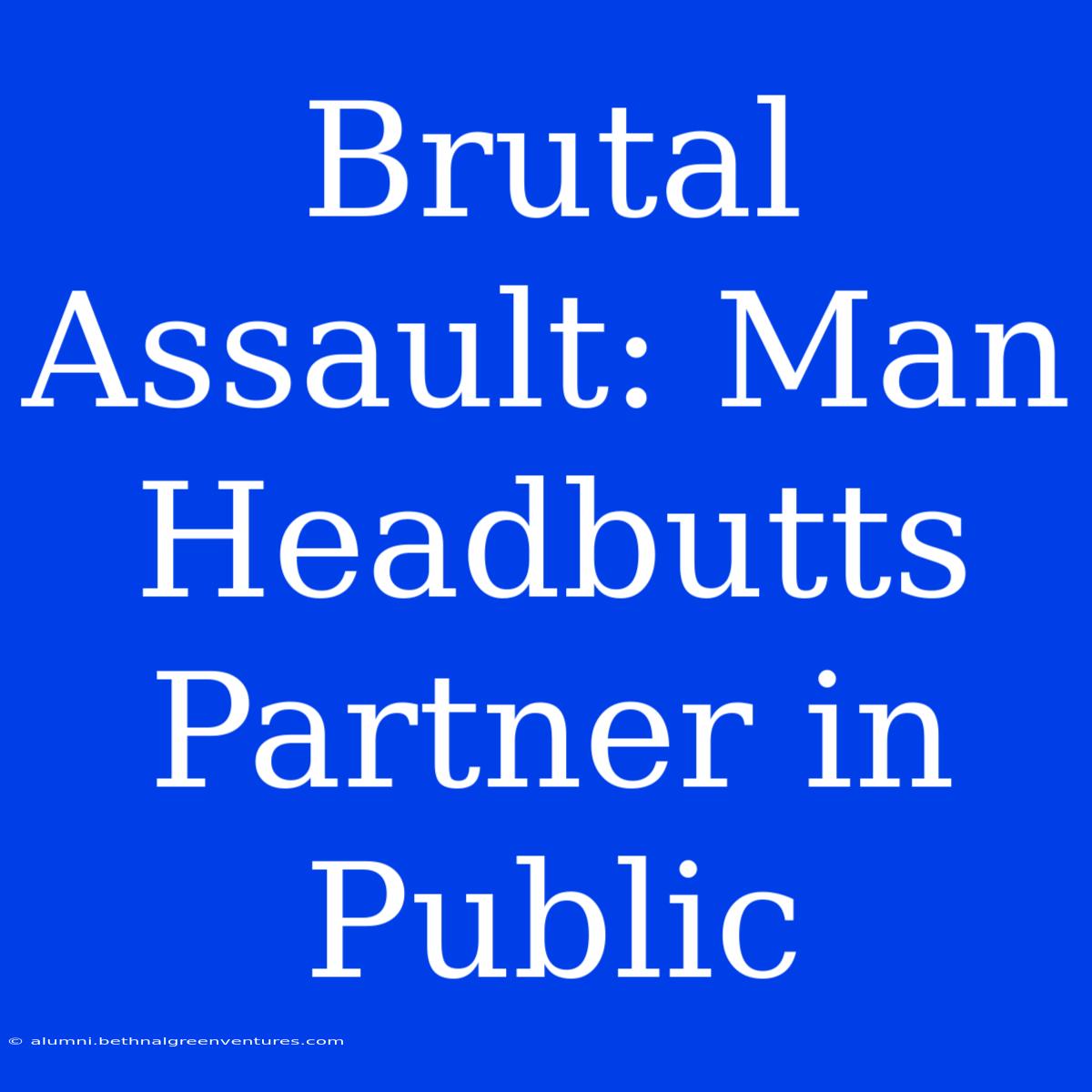 Brutal Assault: Man Headbutts Partner In Public