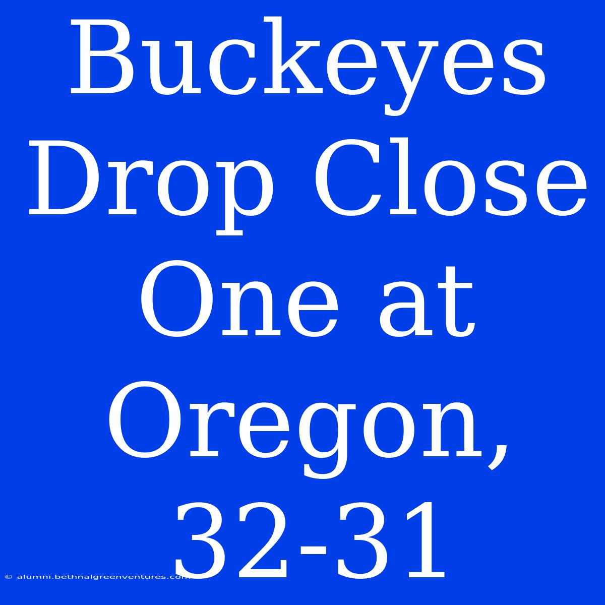 Buckeyes Drop Close One At Oregon, 32-31