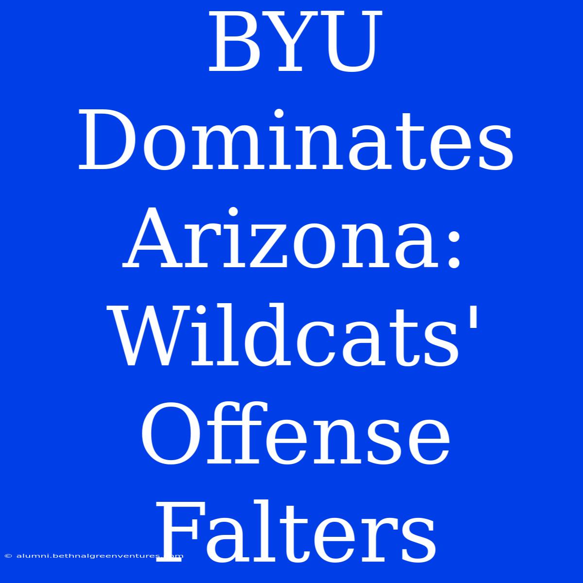 BYU Dominates Arizona: Wildcats' Offense Falters