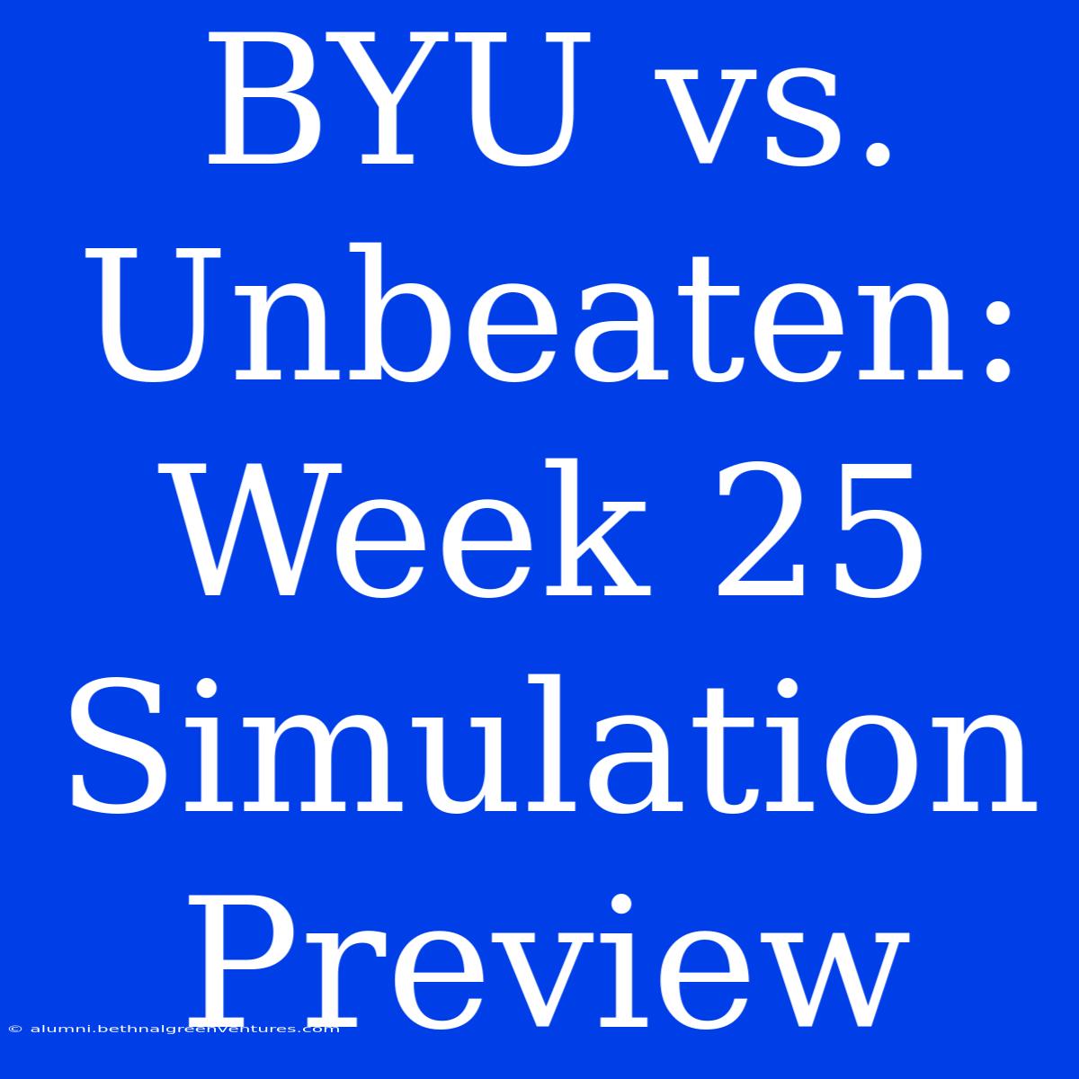 BYU Vs. Unbeaten: Week 25 Simulation Preview