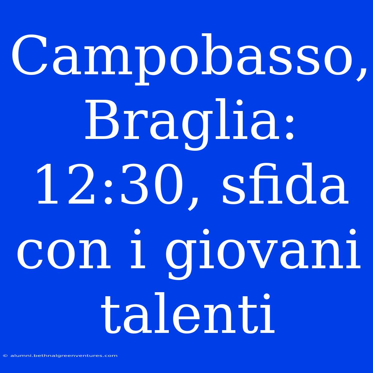 Campobasso, Braglia: 12:30, Sfida Con I Giovani Talenti