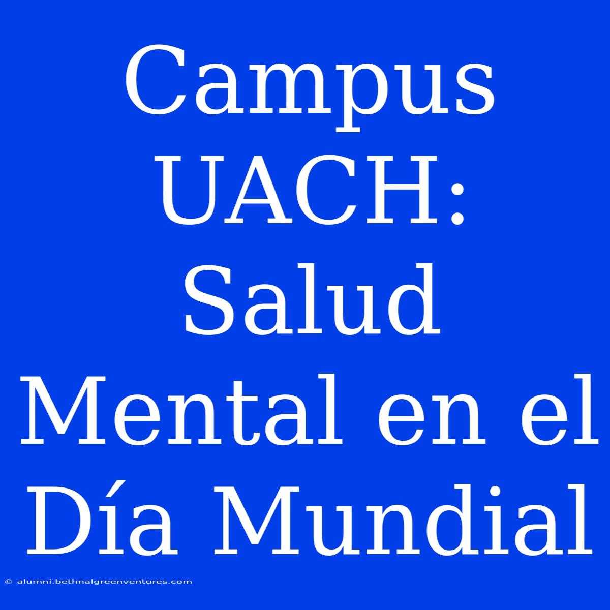 Campus UACH: Salud Mental En El Día Mundial