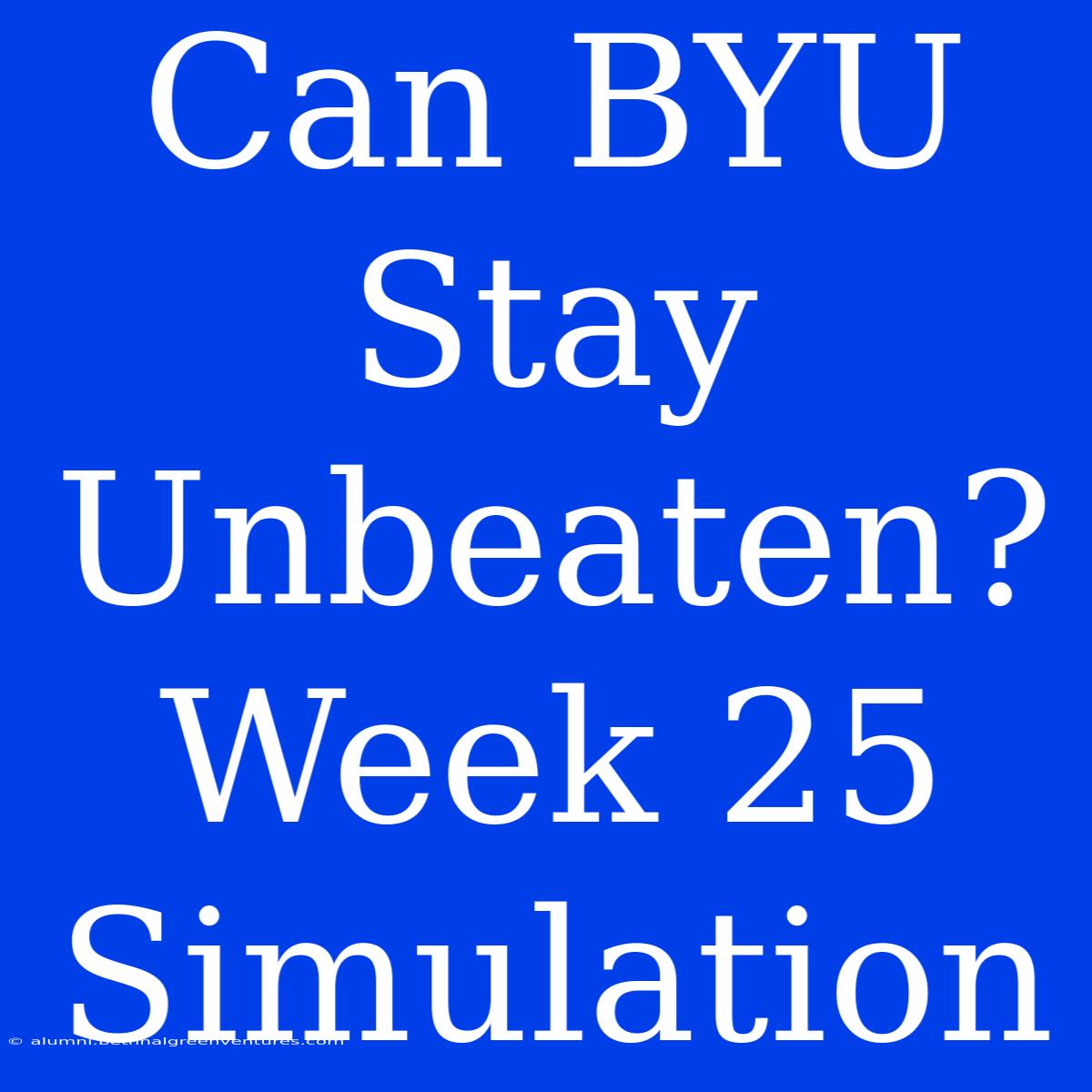 Can BYU Stay Unbeaten? Week 25 Simulation