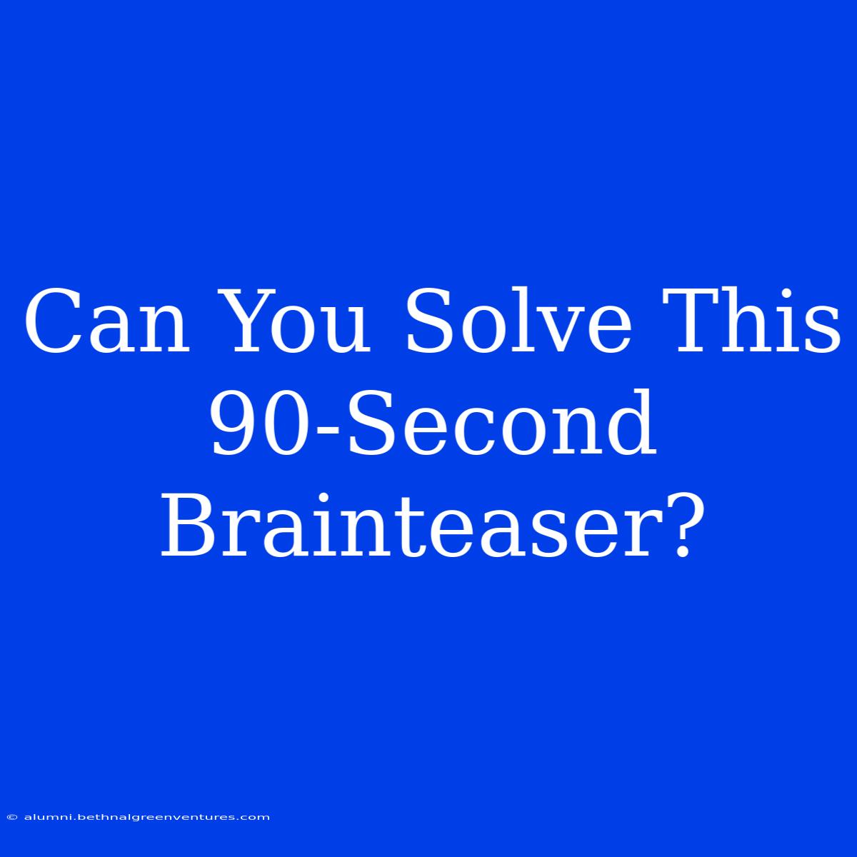 Can You Solve This 90-Second Brainteaser?