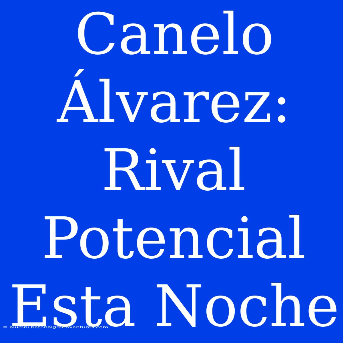 Canelo Álvarez: Rival Potencial Esta Noche