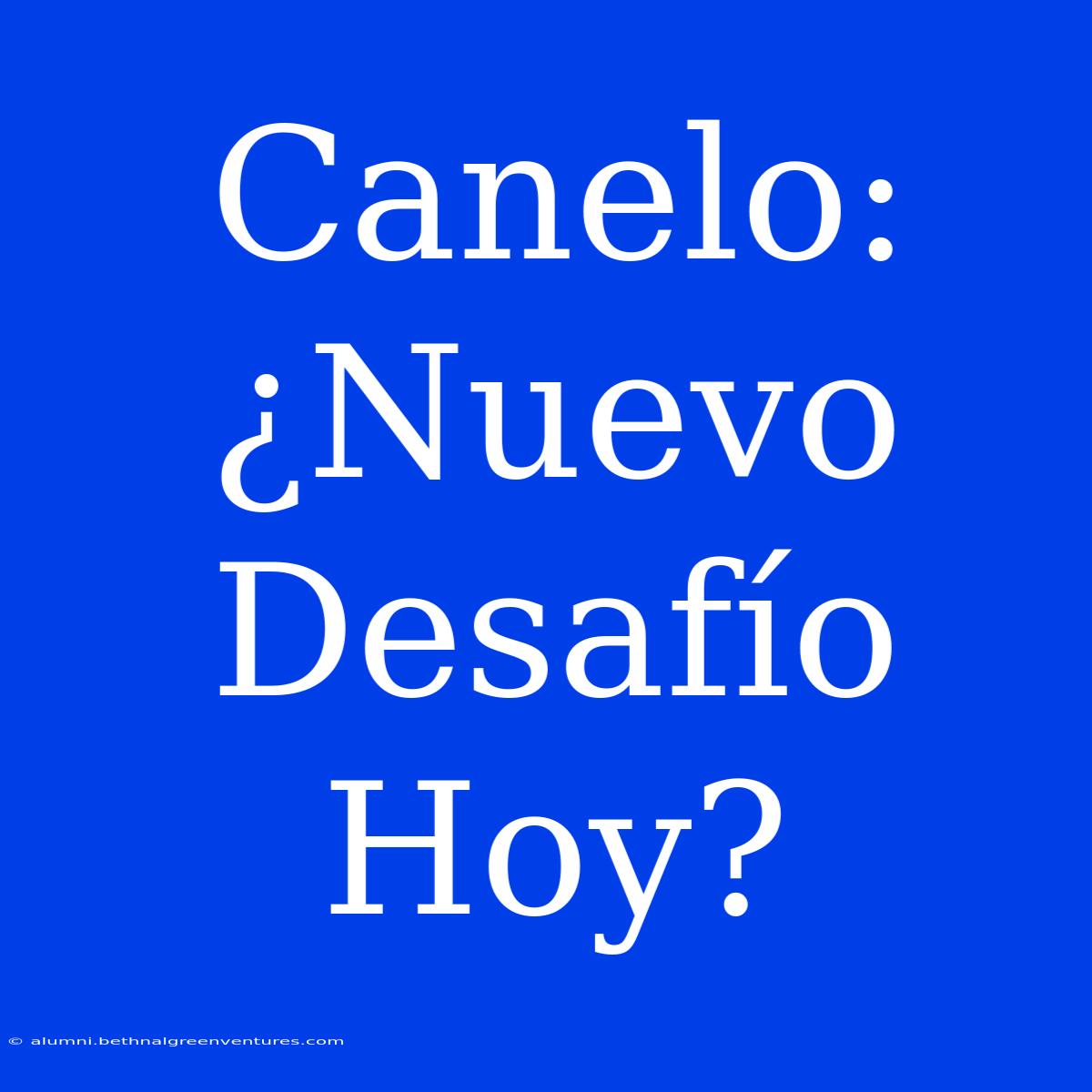 Canelo: ¿Nuevo Desafío Hoy?