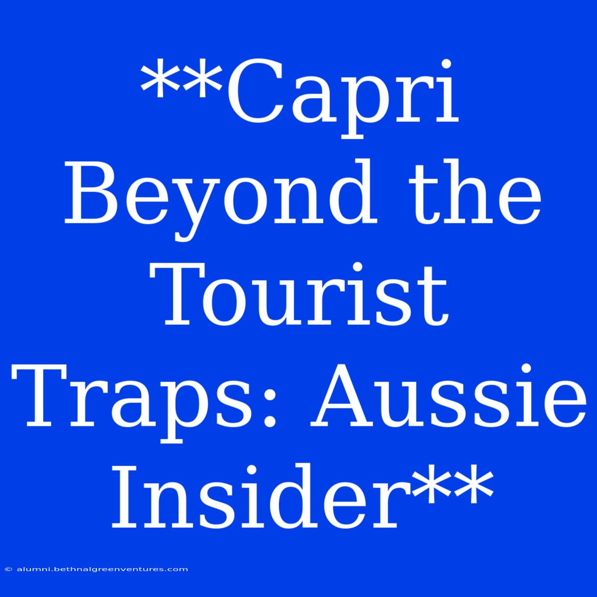 **Capri Beyond The Tourist Traps: Aussie Insider**