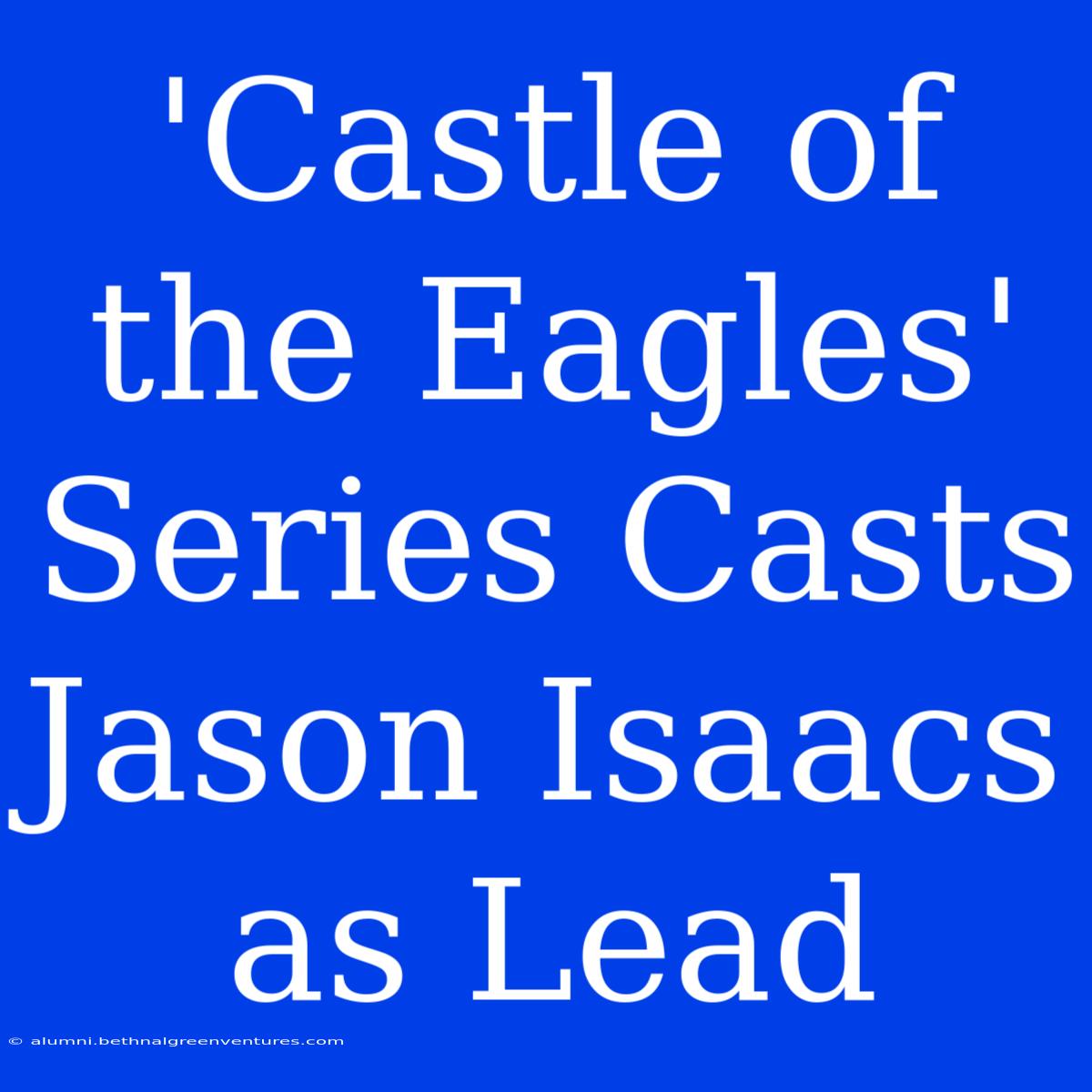 'Castle Of The Eagles' Series Casts Jason Isaacs As Lead