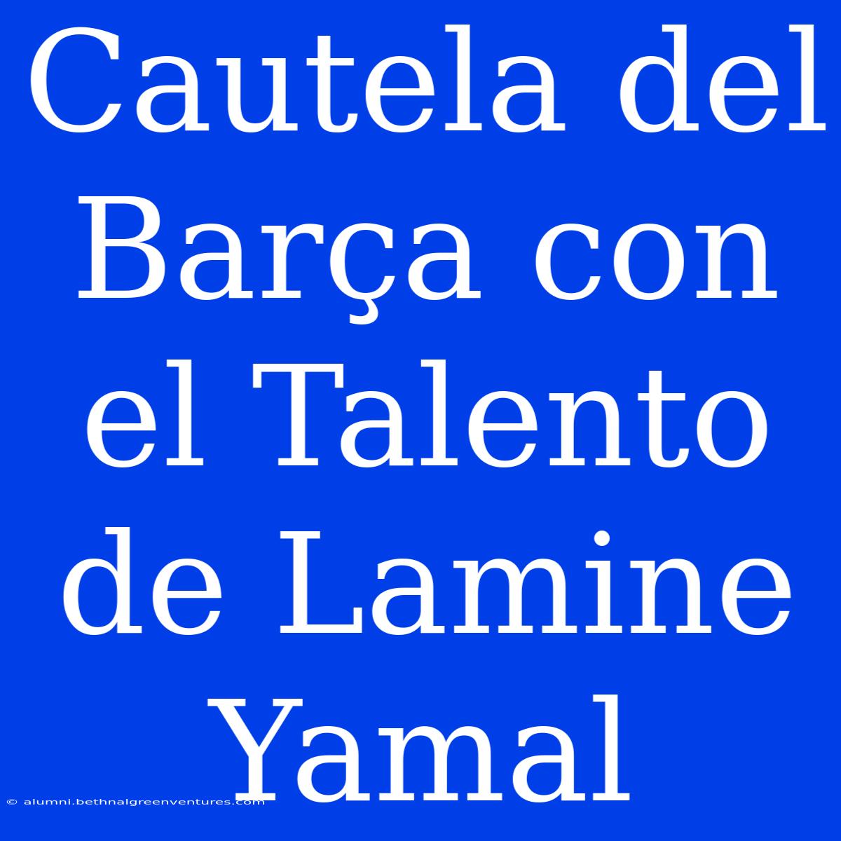 Cautela Del Barça Con El Talento De Lamine Yamal