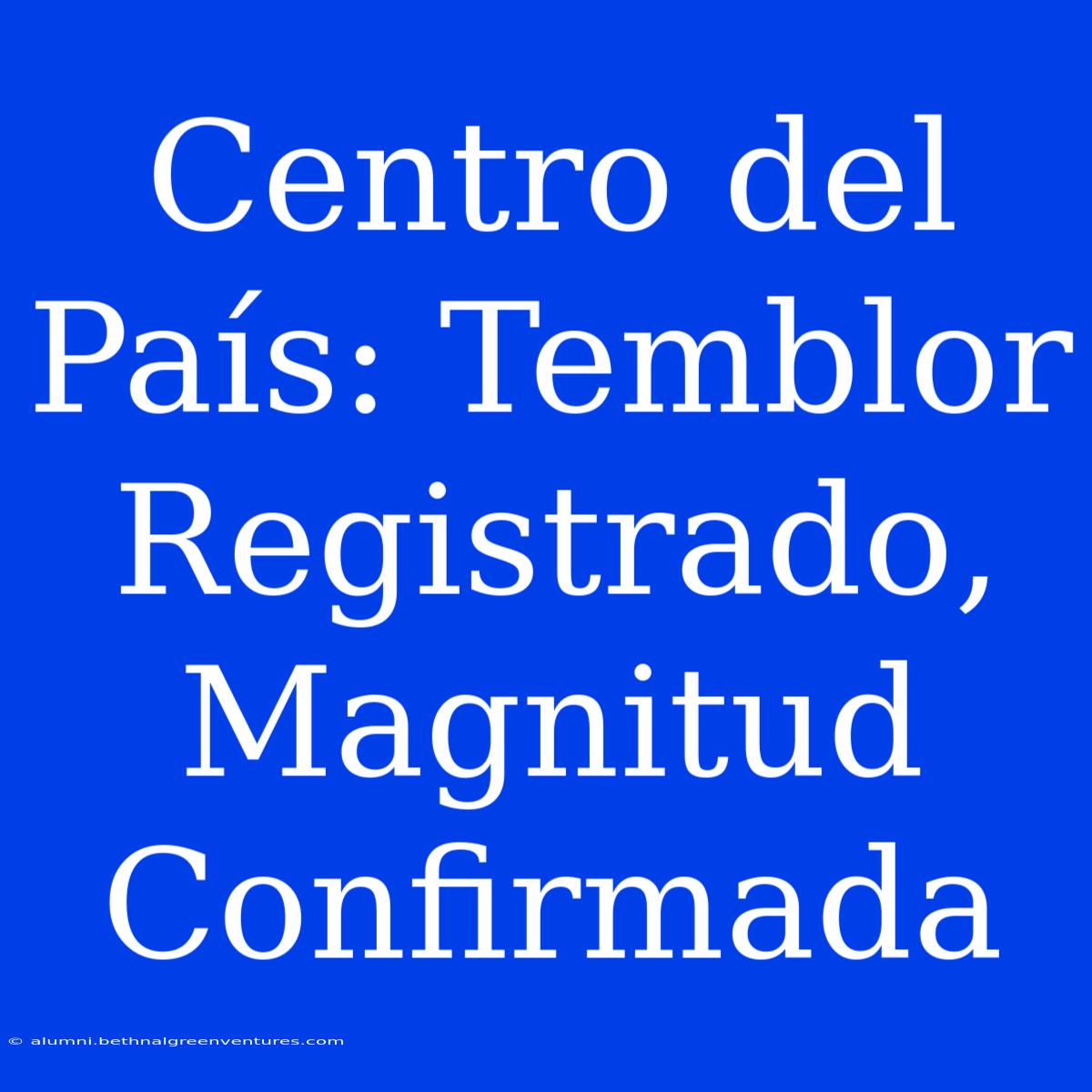 Centro Del País: Temblor Registrado, Magnitud Confirmada