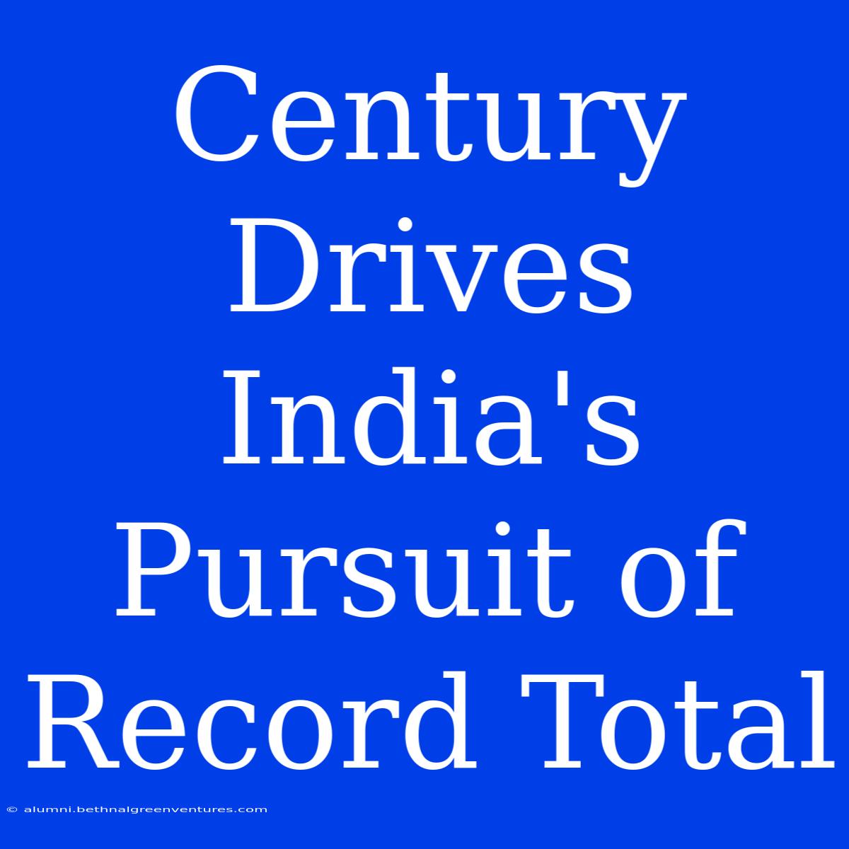 Century Drives India's Pursuit Of Record Total 